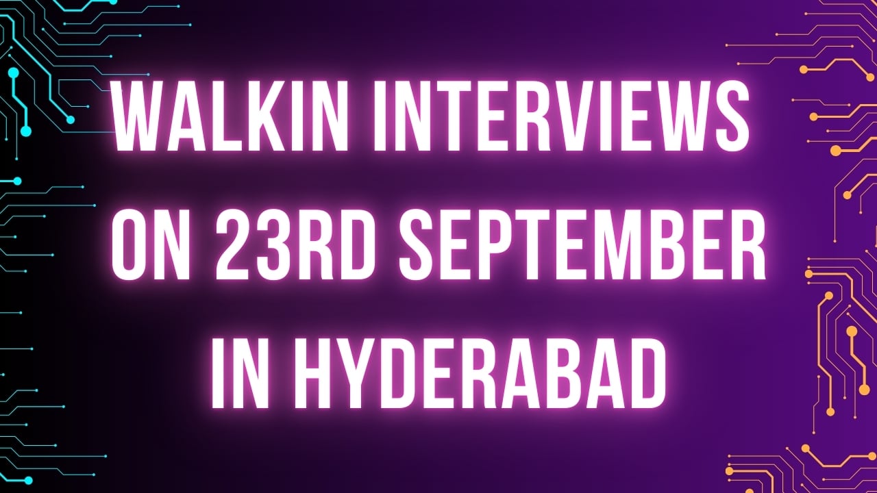 WALKIN INTERVIEWS ON 23RD SEPTEMBER IN HYDERABAD