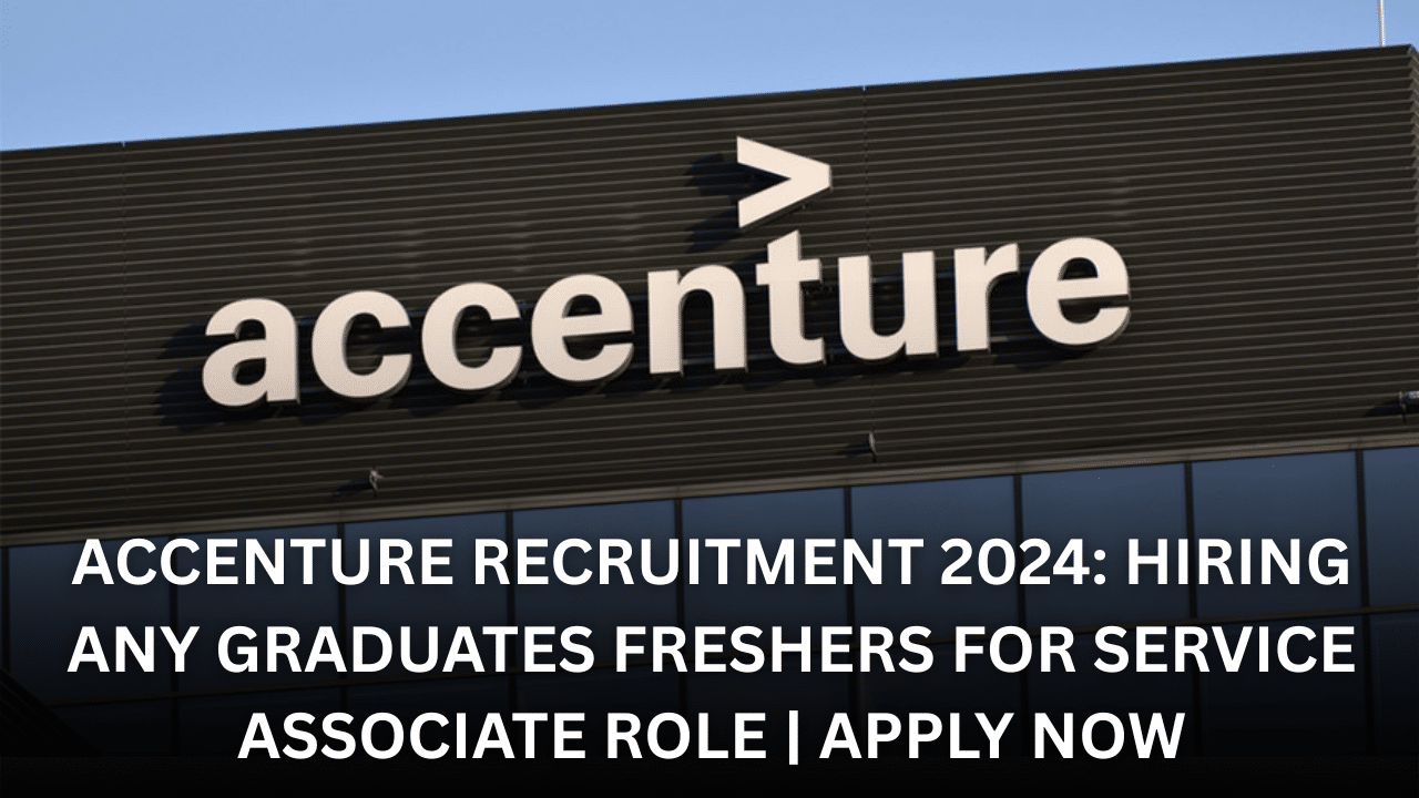 Accenture Recruitment 2024: Hiring Any Graduates Freshers for Service Associate Role | Apply Now